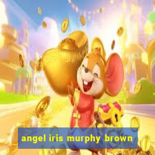 angel iris murphy brown